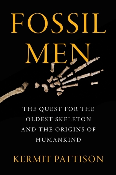 Fossil Men : The Quest for the Oldest Skeleton and the Origins of Humankind | Pattison, Kermit (Auteur)