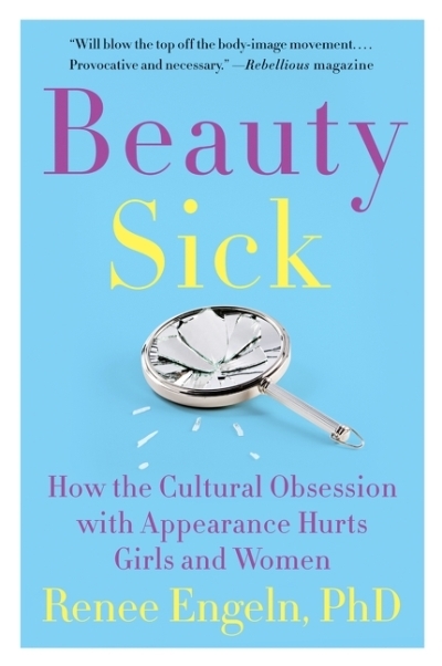 Beauty Sick : How the Cultural Obsession with Appearance Hurts Girls and Women | Engeln, Renee (Auteur)
