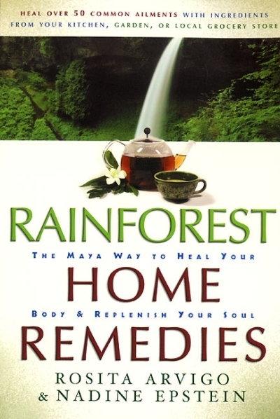 Rainforest Home Remedies : The Maya Way To Heal Your Body and Replenish Your Soul | Arvigo, Rosita (Auteur) | Epstein, Nadine (Auteur)