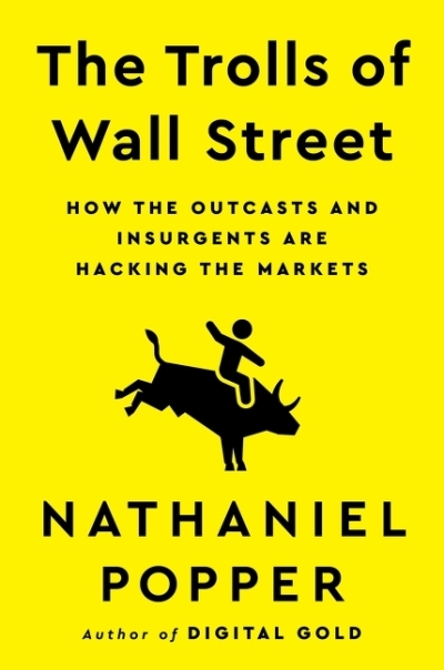 The Trolls of Wall Street : How the Outcasts and Insurgents Are Hacking the Markets | Popper, Nathaniel (Auteur)