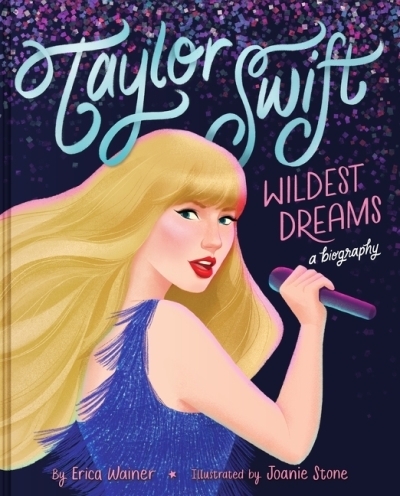 Taylor Swift: Wildest Dreams, A Biography | Wainer, Erica (Auteur) | Stone, Joanie (Illustrateur)