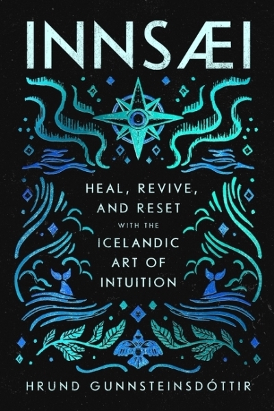 InnSaei : Heal, Revive and Reset with the Icelandic Art of Intuition | Gunnsteinsdottir, Hrund (Auteur)