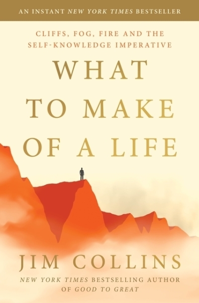 What to Make of a Life : Cliffs, Fog, Fire and the Self-Knowledge Imperative | Collins, Jim (Auteur)