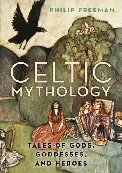 Celtic Mythology : Tales of Gods, Goddesses, and Heroes | 