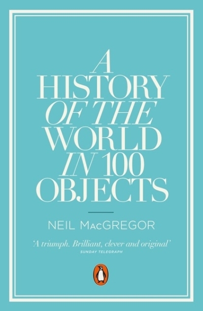A History of the World in 100 Objects | MacGregor, Neil (Auteur)