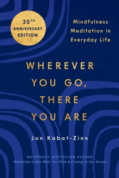 Wherever You Go, There You Are : Mindfulness Meditation in Everyday Life | Kabat-Zinn, Jon (Auteur)