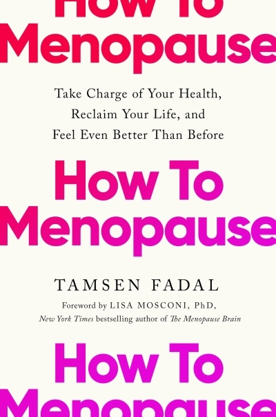 How to Menopause : Take Charge of Your Health, Reclaim Your Life, and Feel Even Better than Before | Fadal, Tamsen (Auteur)