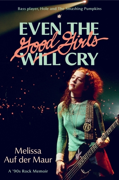 Even the Good Girls Will Cry : A '90s Rock Memoir | Auf der Maur, Melissa (Auteur)