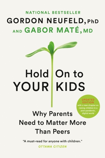 Hold On to Your Kids : Why Parents Need to Matter More Than Peers | Neufeld, Gordon