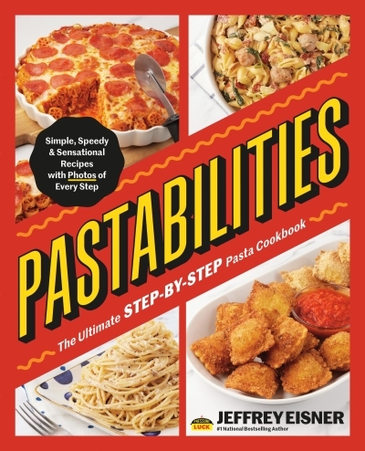 Pastabilities : The Ultimate STEP-BY-STEP Pasta Cookbook: Simple, Speedy, and Sensational Recipes with Photos of Every Step | Eisner, Jeffrey (Auteur)