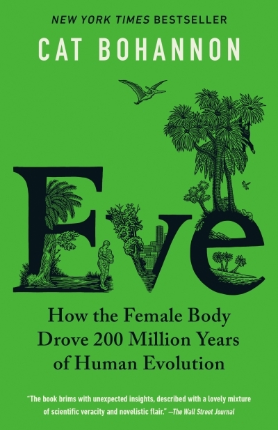 Eve : How the Female Body Drove 200 Million Years of Human Evolution | Bohannon, Cat (Auteur)