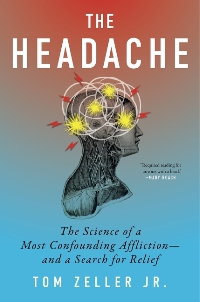 The Headache : The Science of a Most Confounding Affliction—and a Search for Relief | Zeller Jr., Tom (Auteur)