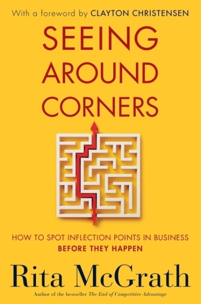 Seeing Around Corners : How to Spot Inflection Points in Business Before They Happen | McGrath, Rita (Auteur)