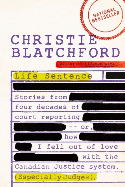 Life Sentence : Stories from Four Decades of Court Reporting -- or, How I Fell Out of Love with the Canadian Justice System (Especially Judges) | Blatchford, Christie (Auteur)