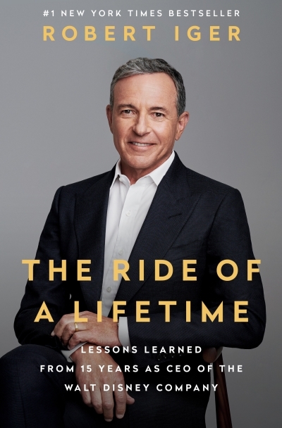 The Ride of a Lifetime : Lessons Learned from 15 Years as CEO of the Walt Disney Company | Iger, Robert (Auteur)