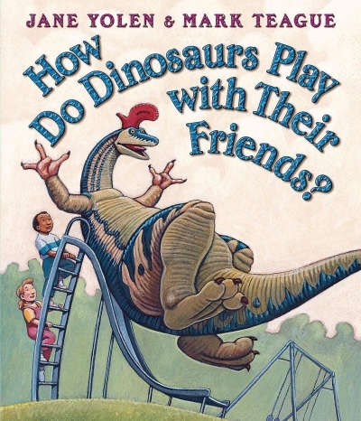 How Do Dinosaurs...? - How Do Dinosaurs Play with Their Friends? | Yolen, Jane