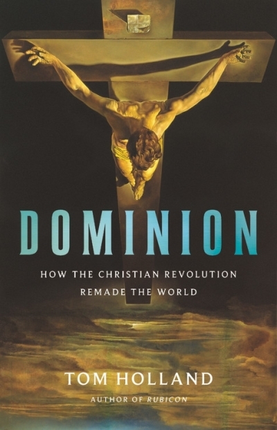 Dominion : How the Christian Revolution Remade the World | Holland, Tom (Auteur)