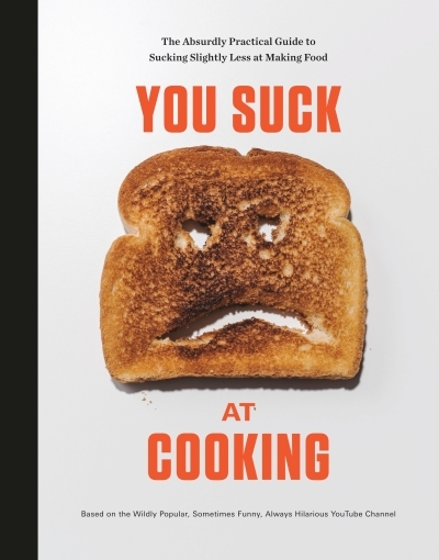 You Suck at Cooking : The Absurdly Practical Guide to Sucking Slightly Less at Making Food: A Cookbook | You Suck at Cooking (Auteur)
