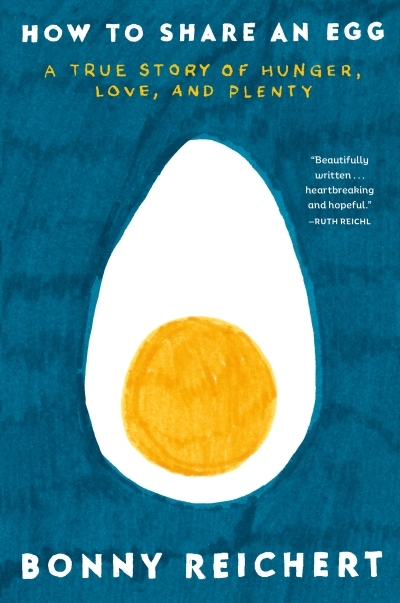 How to Share an Egg : A True Story of Hunger, Love, and Plenty | Reichert, Bonny (Auteur)