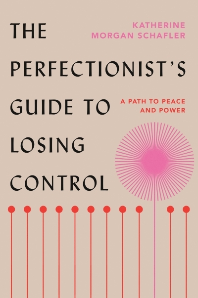 The Perfectionist's Guide to Losing Control : A Path to Peace and Power | Schafler, Katherine Morgan (Auteur)