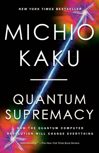 Quantum Supremacy : How the Quantum Computer Revolution Will Change Everything | Kaku, Michio (Auteur)