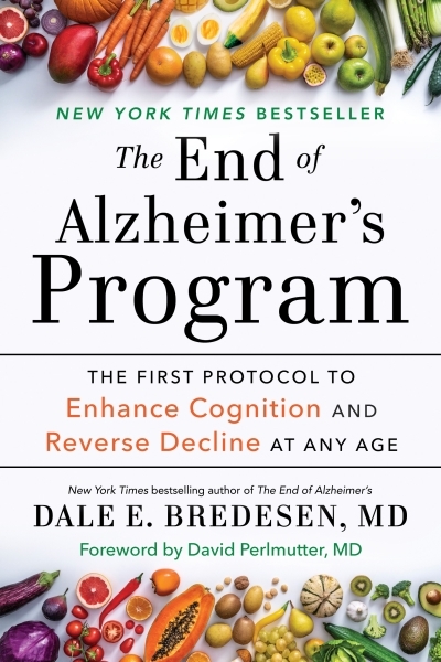 The End of Alzheimer's Program : The First Protocol to Enhance Cognition and Reverse Decline at Any Age | Bredesen, Dale (Auteur)