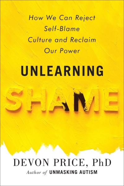 Unlearning Shame : How We Can Reject Self-Blame Culture and Reclaim Our Power | Price, Devon (Auteur)