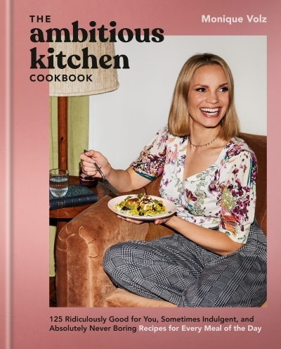 The Ambitious Kitchen Cookbook : 125 Ridiculously Good for You, Sometimes Indulgent, and Absolutely Never Boring Recipes for Every Meal of the Day | Volz, Monique (Auteur)