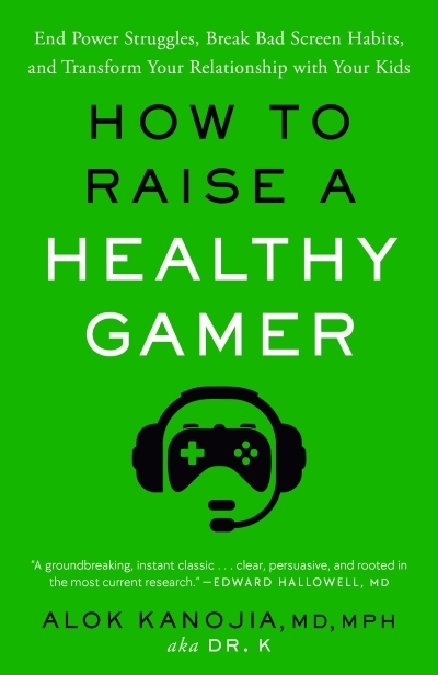 How to Raise a Healthy Gamer : End Power Struggles, Break Bad Screen Habits, and Transform Your Relationship with Your Kids | Kanojia, Alok (Auteur)