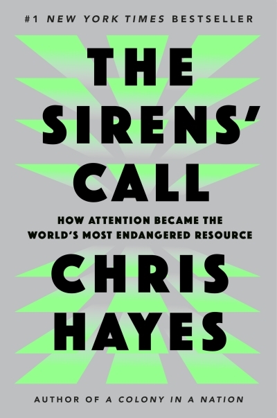 The Sirens' Call : How Attention Became the World's Most Endangered Resource | Hayes, Chris (Auteur)