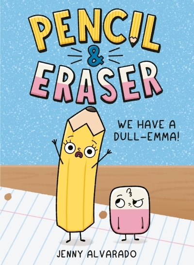 Pencil & Eraser Vol.1 - We Have a Dull-Emma! | Alvarado, Jenny (Auteur) | Alvarado, Jenny (Illustrateur)