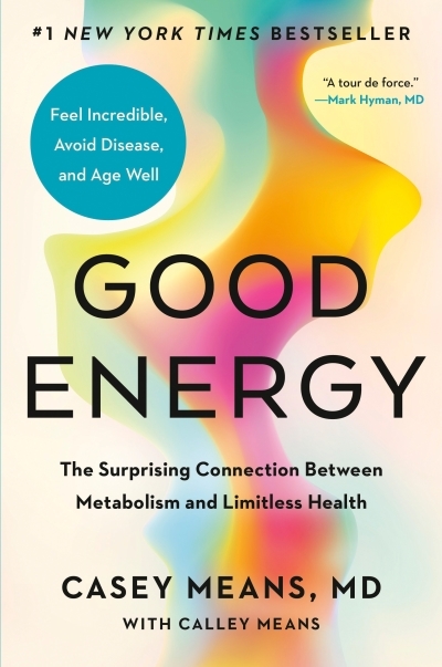 Good Energy : The Surprising Connection Between Metabolism and Limitless Health | Means, Casey (Auteur) | Means, Calley (Auteur)