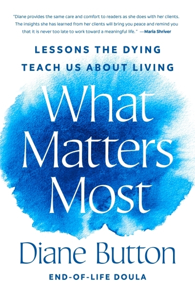 What Matters Most : Lessons the Dying Teach Us About Living | Button, Diane (Auteur)
