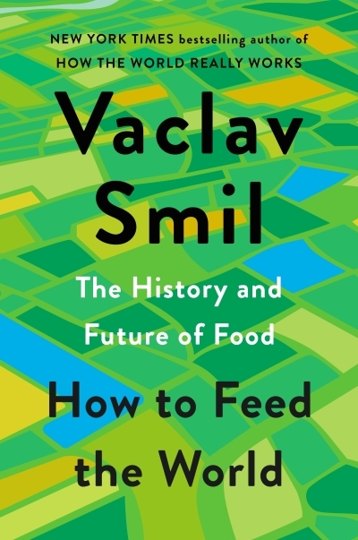 How to Feed the World : The History and Future of Food | Smil, Vaclav (Auteur)
