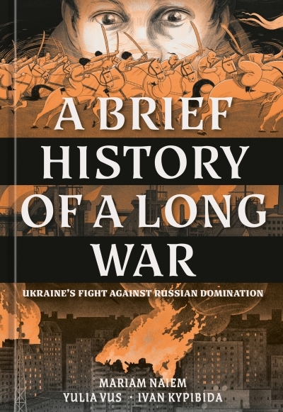 A Brief History of a Long War : Ukraine's Fight Against Russian Domination | Naiem, Mariam (Auteur) | Vus, Yulia (Illustrateur) | Kypibida, Ivan (Illustrateur)