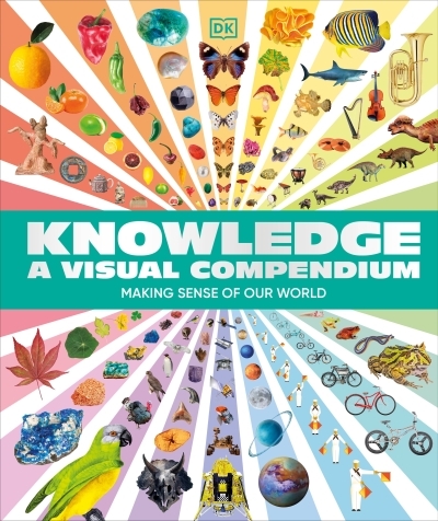 Knowledge A Visual Compendium : Making Sense of our World | 