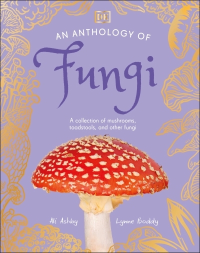 An Anthology of Fungi : A Collection of Mushrooms, Toadstools and Other Fungi | Boddy, Lynne (Auteur) | Ashby, Ali (Auteur) | Long, Daniel (Illustrateur) | Rizza, Angela (Illustrateur)