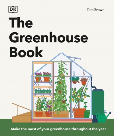 The Greenhouse Book : Make the Most of Your Greenhouse Throughout the Year | Brown, Tom (Auteur)