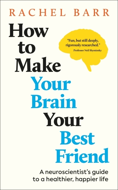 How to Make Your Brain Your Best Friend : A Neuroscientist's Guide to a Healthier, Happier Life | Barr, Rachel (Auteur)