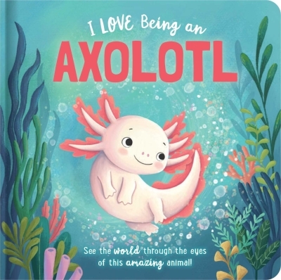 I Love Being an Axolotl | Bruce, Em (Auteur) | Merheb, Natalie (Illustrateur)