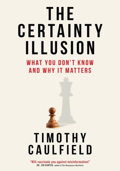 The Certainty Illusion : What You Don't Know and Why It Matters | Caulfield, Timothy (Auteur)