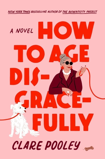 How to Age Disgracefully : A Novel | Pooley, Clare (Auteur)