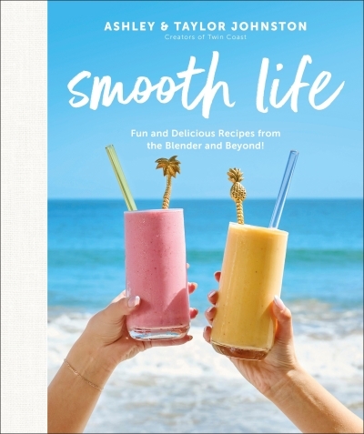 Smooth Life : Fun and Delicious Recipes from the Blender and Beyond!: A Cookbook | Johnston, Ashley (Auteur) | Johnston, Taylor (Auteur)