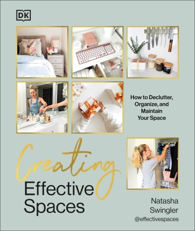 Creating Effective Spaces : Declutter, Organize and Maintain Your Space | Swingler, Natasha (Auteur)