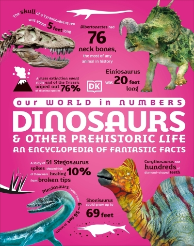 Our World in Numbers Dinosaurs &amp; Other Prehistoric Life : An Encyclopedia of Fantastic Facts | 