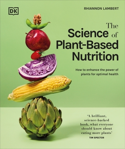 The Science of Plant-based Nutrition : How to Enhance the Power of Plants for Optimal Health | Lambert, Rhiannon (Auteur)