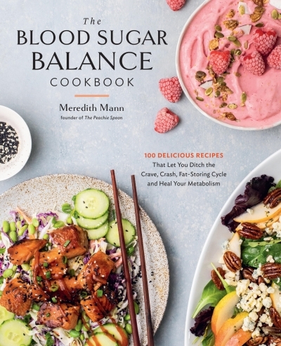 The Blood Sugar Balance Cookbook : 100 Delicious Recipes That Let You Ditch the Crave, Crash, Fat-Storing Cycle and Heal Your Metabolism | Mann, Meredith (Auteur)