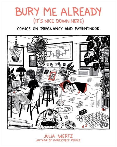 Bury Me Already (It's Nice Down Here) : Comics on Pregnancy and Parenthood | Wertz, Julia (Auteur)