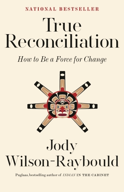 True Reconciliation : How to Be a Force for Change | Wilson-Raybould, Jody (Auteur)