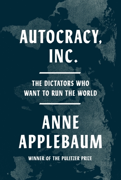 Autocracy Inc. : The Dictators Who Want to Run the World | Applebaum, Anne (Auteur)